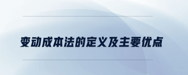 變動(dòng)成本法的定義及主要優(yōu)點(diǎn)