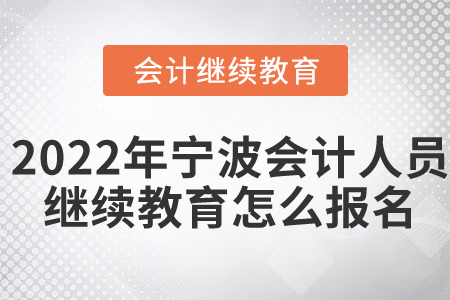 2022年寧波市會計人員繼續(xù)教育怎么報名？
