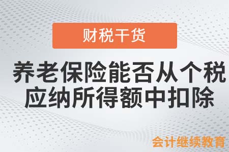 養(yǎng)老保險(xiǎn)能否從個(gè)稅應(yīng)納所得額中扣除？