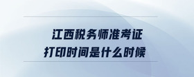 江西稅務(wù)師準考證打印時間是什么時候