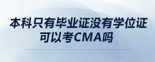 本科只有畢業(yè)證沒有學位證可以考cma嗎