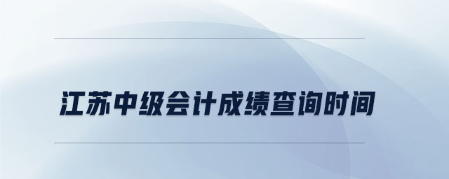 江蘇中級會計成績查詢時間