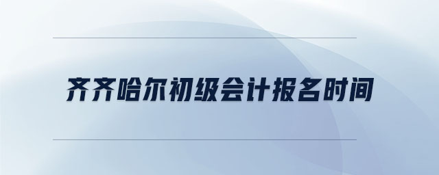 齊齊哈爾初級會計報名時間