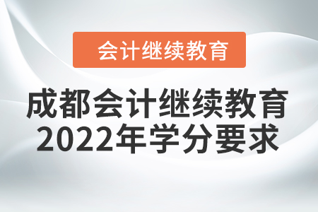成都會計(jì)繼續(xù)教育2022年學(xué)分要求