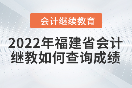 2022年福建省會(huì)計(jì)繼續(xù)教育如何查詢成績？
