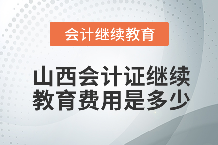 2022年山西會計證繼續(xù)教育費用是多少？