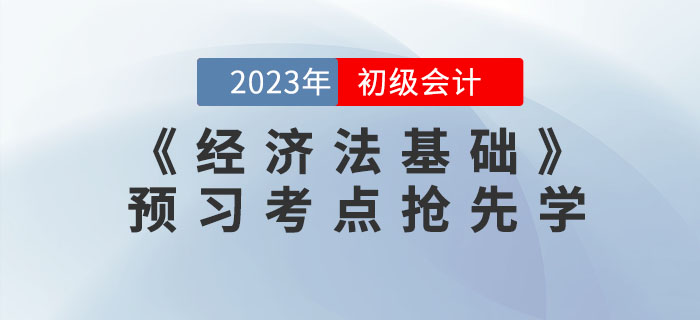 搶先學！2023年初級會計《經(jīng)濟法基礎(chǔ)》預習考點匯總