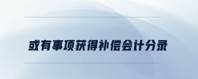 或有事項(xiàng)獲得補(bǔ)償會(huì)計(jì)分錄