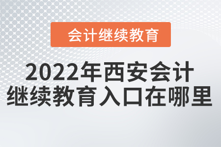 2022年西安會計繼續(xù)教育入口在哪里？