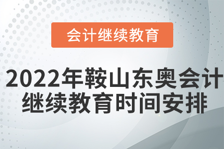 2022年鞍山市東奧會計繼續(xù)教育時間安排