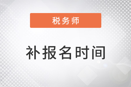 上海稅務(wù)師補(bǔ)報(bào)名入口開(kāi)放時(shí)間