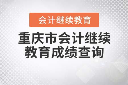 2022年重慶市會(huì)計(jì)繼續(xù)教育成績查詢方式是什么？
