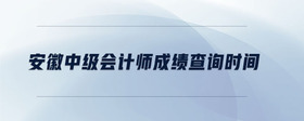 安徽中級會計師成績查詢時間