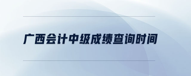 廣西會計中級成績查詢時間