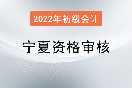 寧夏2022年度初級(jí)會(huì)計(jì)資格審核方式：考后審核