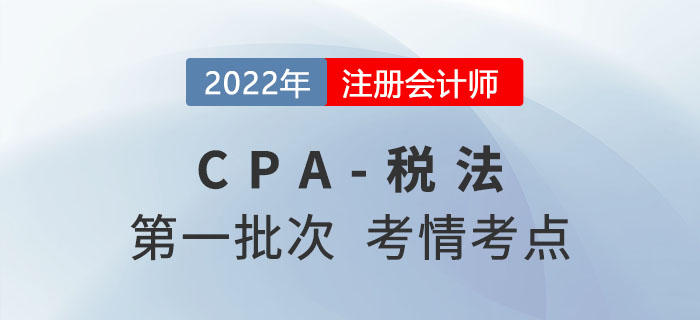 2022年注會(huì)稅法第一批次考點(diǎn)總結(jié)及考情分析（試卷二）