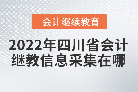 2022年四川省會計繼續(xù)教育信息采集在哪進(jìn)行？