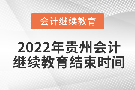 2022年貴州會計繼續(xù)教育結(jié)束時間