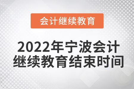 2022年寧波會計(jì)繼續(xù)教育結(jié)束時(shí)間