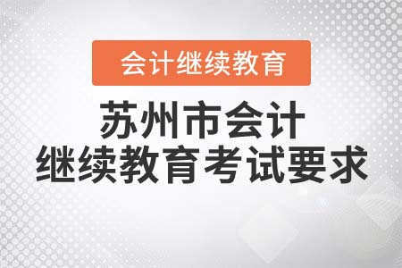 2022年蘇州市會(huì)計(jì)繼續(xù)教育考試要求是什么？