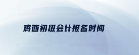 雞西初級(jí)會(huì)計(jì)報(bào)名時(shí)間