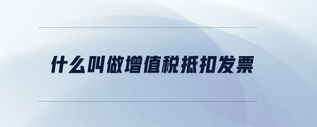 什么叫做增值稅抵扣發(fā)票