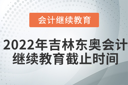 2022年吉林省東奧會計繼續(xù)教育截止時間