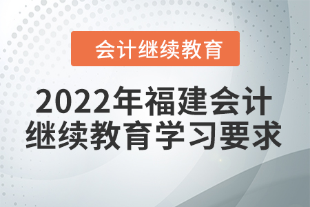 2022年福建會計繼續(xù)教育學習要求