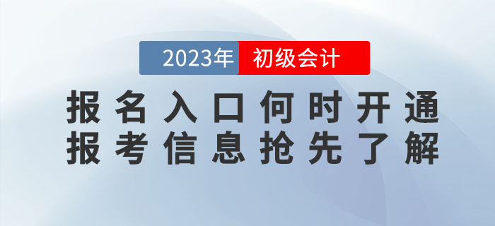 2023年初級(jí)會(huì)計(jì)職稱報(bào)名入口什么時(shí)候開(kāi)通？報(bào)考信息搶先了解！