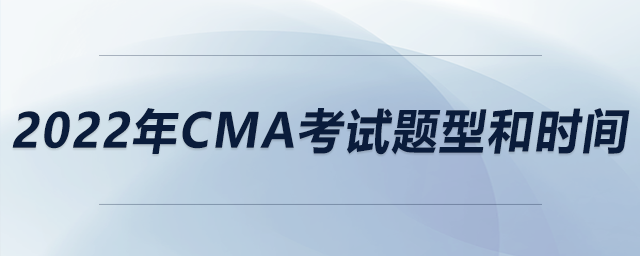 2022年CMA考試題型和時間