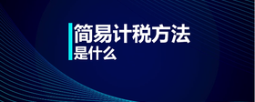 簡易計(jì)稅方法是什么
