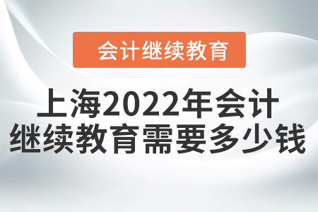 上海2022年會(huì)計(jì)繼續(xù)教育需要多少錢？