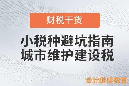 小稅種避坑指南——城市維護建設稅