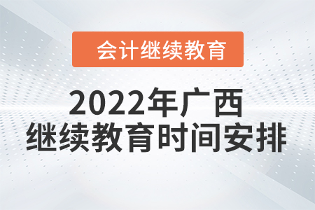 2022年廣西壯族自治區(qū)會(huì)計(jì)繼續(xù)教育時(shí)間安排