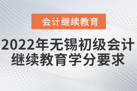 2022年無錫初級會計繼續(xù)教育學分要求