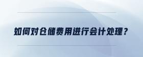 如何對(duì)倉(cāng)儲(chǔ)費(fèi)用進(jìn)行會(huì)計(jì)處理？