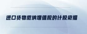 進(jìn)口貨物繳納增值稅的計(jì)稅依據(jù)