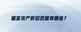 固定資產(chǎn)折舊范圍有哪些？