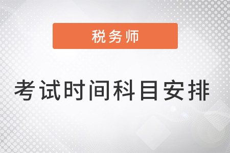 2022稅務(wù)師考試時(shí)間科目安排表是怎樣的？