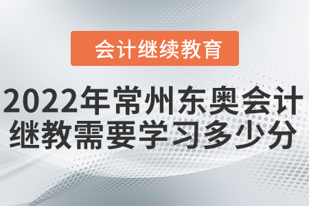 2022年常州東奧會計繼續(xù)教育需要學(xué)習(xí)多少分？