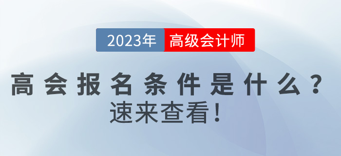 2023年高級(jí)會(huì)計(jì)師報(bào)名條件是什么？速來(lái)查看！