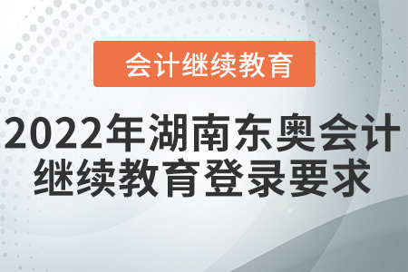 2022年湖南東奧會(huì)計(jì)繼續(xù)教育登錄要求