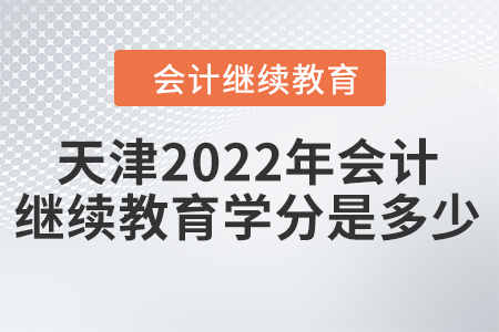 天津2022年會(huì)計(jì)繼續(xù)教育學(xué)分是多少？