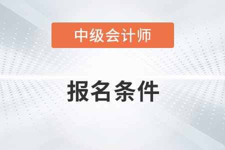 會(huì)計(jì)中級(jí)報(bào)考條件要求有什么？嚴(yán)格嗎？