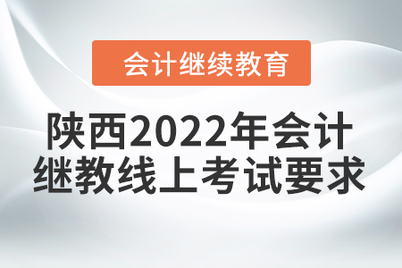 陜西2022年會(huì)計(jì)繼續(xù)教育線上考試要求