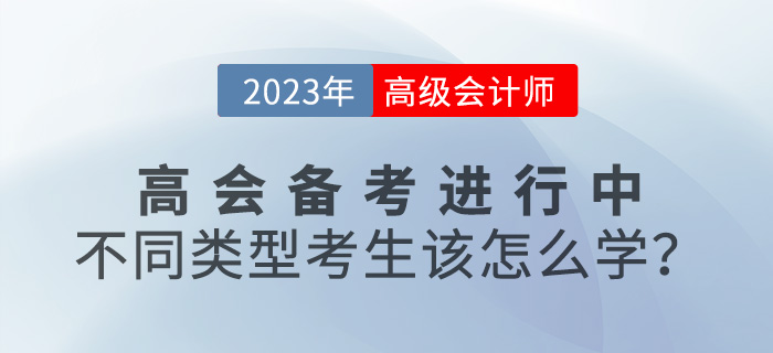 2023年高級會計師備考進(jìn)行中，不同類型考生該怎么學(xué)？