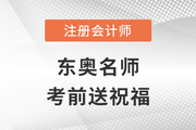 2022年東奧注冊會計師名師考前送祝福啦！