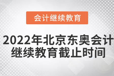2022年北京東奧會(huì)計(jì)繼續(xù)教育截止時(shí)間