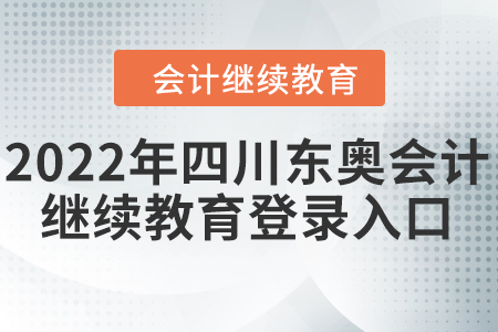 2022年四川東奧會(huì)計(jì)繼續(xù)教育登錄入口