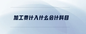 加工費計入什么會計科目
